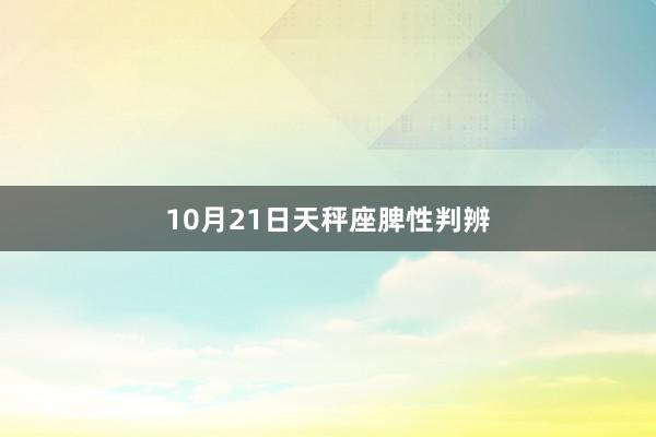 10月21日天秤座脾性判辨
