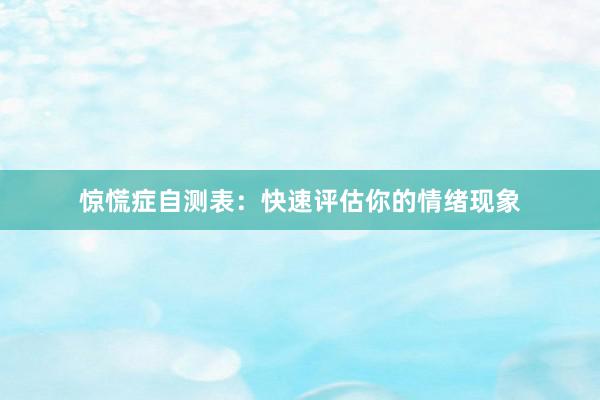 惊慌症自测表：快速评估你的情绪现象